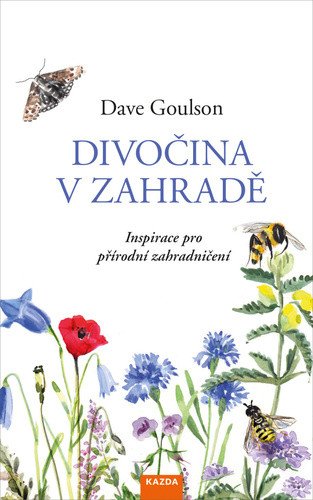 Divočina v zahradě - Inspirace pro přírodní zahradničení – Dave Goulson