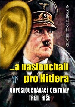 ...a naslouchali pro Hitlera - Odposlouchávací centrály Třetí říše – Günther Gellermann