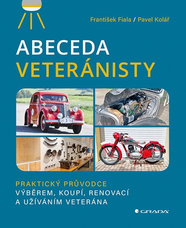 Abeceda veteránisty - Praktický původce výběrem, koupí, renovací a užíváním veterána – Pavel Kolář, František Fiala