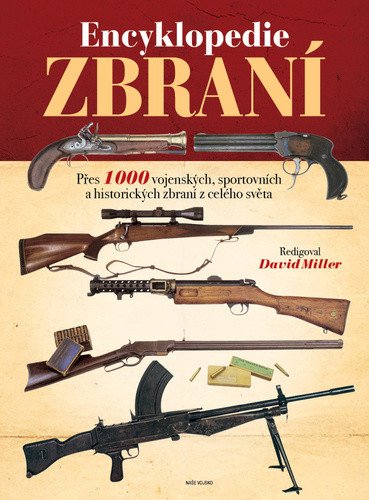 Encyklopedie zbraní - Přes 1000 vojenských, sportovních a historických zbraní z celého světa – David Miller