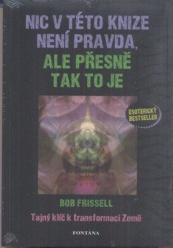 Nic v této knize není pravda, ale přesně tak to je - Tajný klíč k transformaci Země – Bob Frissell