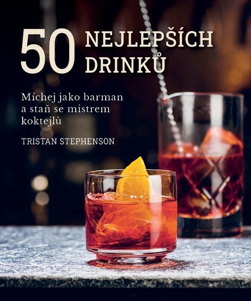 50 nejlepších drinků - Míchej jako barman a staň se mistrem koktejlů – Tristan Stephenson