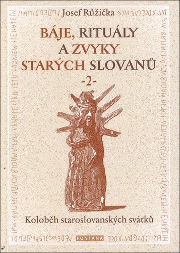 Báje, rituály a zvyky starých Slovanů 2 - Koloběh staroslovanských svátků – Josef Růžička