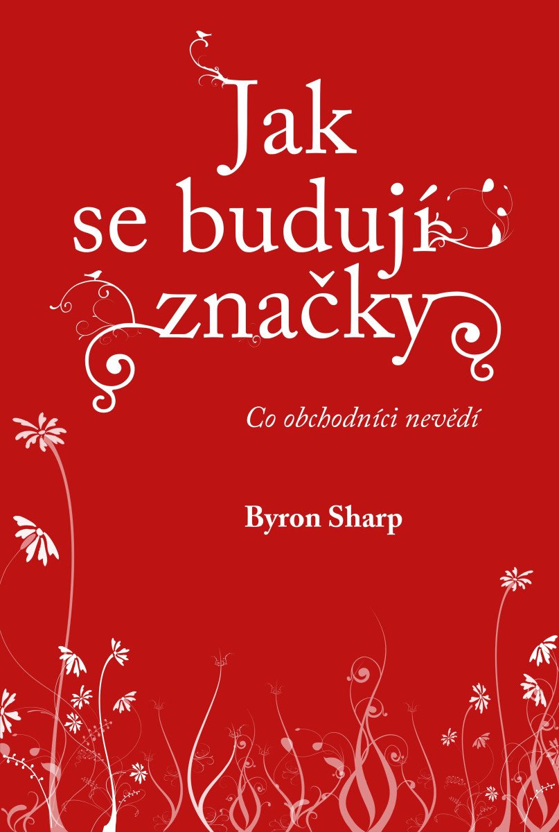 Jak se budují značky - Co obchodníci nevědí – Byron Sharp