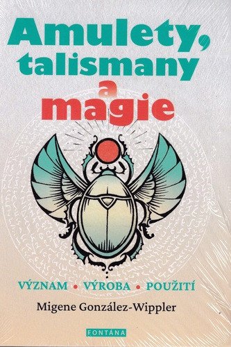 Amulety, talismany a magie - Význam, výroba, použití – González-Wippler Migene