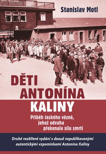 Děti Antonína Kaliny - Příběh českého vězně, jehož odvaha překonala sílu smrti – Stanislav Motl