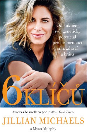 6 klíčů - Odemkněte svůj genetický potenciál pro nestárnoucí sílu, zdraví a krásu – Jillian Michaels