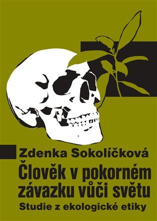 Člověk v pokorném závazku vůči světu - Studie z ekologické etiky – Zdenka Sokolíčková