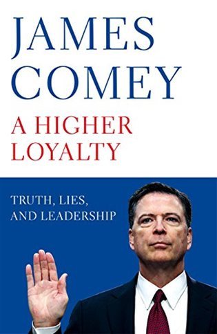 A Higher Loyalty : Truth, Lies, and Leadership – James Comey