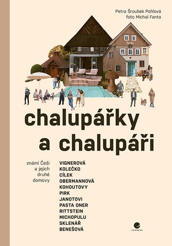 Chalupářky a chalupáři - Známí Češi a jejich druhé domovy – Petra Šroubek Pohlová