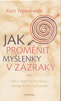 Jak proměnit myšlenky v zázraky – Kurt Tepperwein