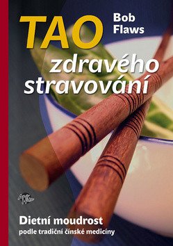 Tao zdravého stravování - Dietní moudrost podle tradiční čínské medicíny – Bob Flaws