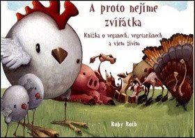 A proto nejíme zvířátka - Knížka o veganech, vegetariánech a všem živém – Ruby Roth