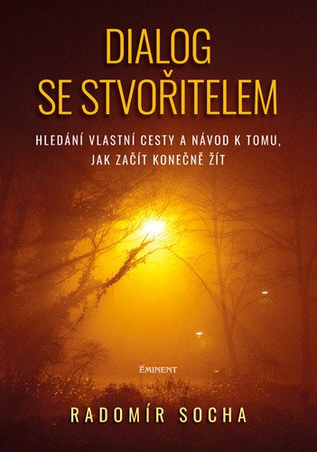 Dialog se stvořitelem - Hledání vlastní cesty a návod k tomu, jak začít konečně žít – Radomír Socha