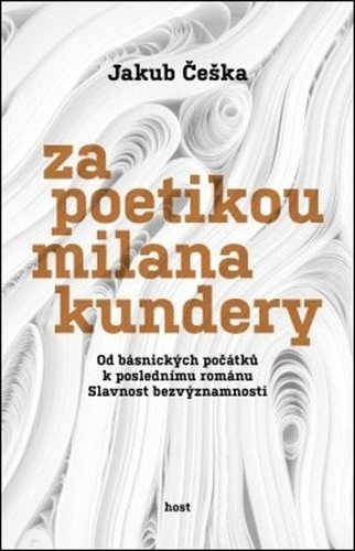 Za poetikou Milana Kundery - Od básnických počátků k poslednímu románu Slavnost bezvýznamn – Jakub Češka