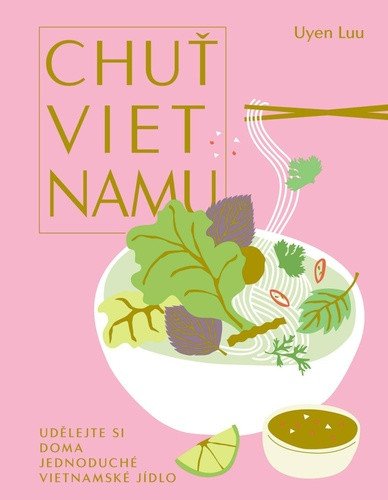 Chuť Vietnamu - Udělejte si doma jednoduché vietnamské jídlo – Uyen Luu
