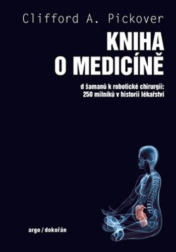 Kniha o medicíně - Od šamanů k robotické chirurgii, 250 milníků v historii lékařství – Clifford A. Pickover