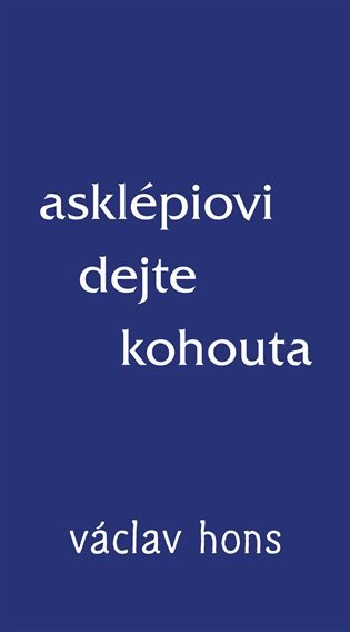 Asklépiovi dejte kohouta – Václav Hons