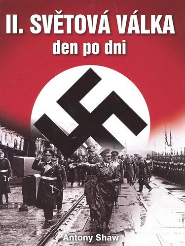 Druhá světová válka den po dni – Antony Shaw