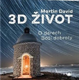 3D život - O darech Boží dobroty – Martin David
