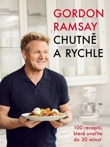 Gordon Ramsay: Chutně a rychle / 100 receptů, které uvaříte do 30 minut – Gordon Ramsay