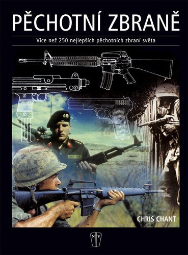 Pěchotní zbraně - více než 250 nejlepších pěchotních zbraní světa – Chris Chant