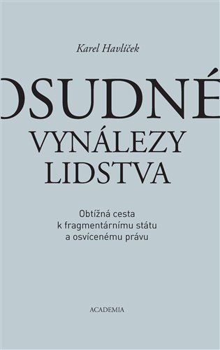 Osudné vynálezy lidstva - Obtížná cesta k fragmentárnímu státu a osvícenému právu – Karel Havlíček