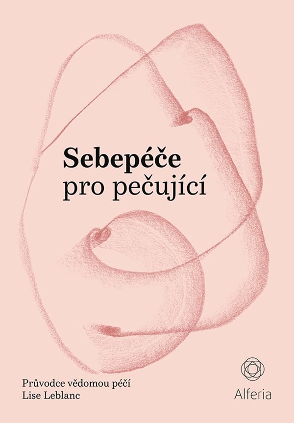 Sebepéče pro pečující - Průvodce vědomou péčí – Lise Leblanc