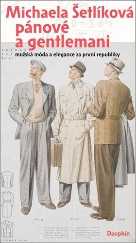 Pánové a gentlemani - Mužská móda a elegance za první republiky – Michaela Šetlíková