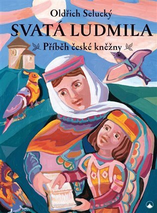 Svatá Ludmila - Příběh české kněžny – Oldřich Selucký