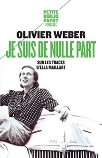 Je suis de nulle part : Sur les traces d´Ella Maillart – Weber Olivier