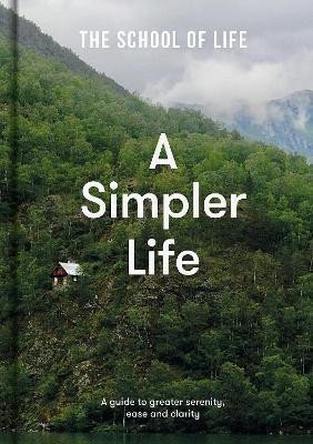 A Simpler Life: a guide to greater serenity, case, and clarity – The School of Life