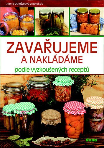 Zavařujeme a nakládáme podle vyzkoušených receptů – Alena Doležalová