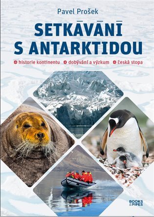 Setkávání s Antarktidou: Historie kontinentu – dobývání a výzkum – česká stopa – Pavel Prošek
