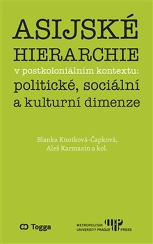 Asijské hierarchie v postkoloniálním kontextu: politické, sociální a kulturní... – Aleš Karmazin, Blanka Knotková-Čapková