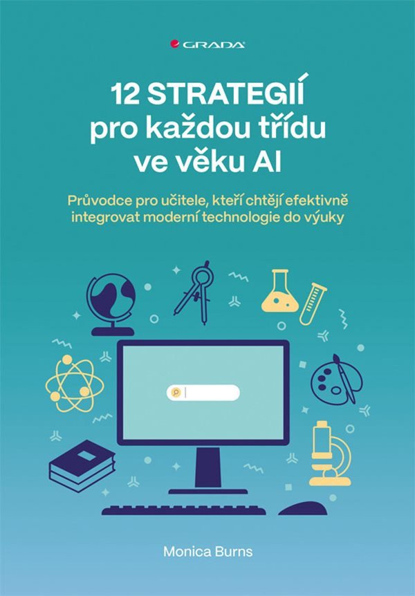 12 strategií pro každou třídu ve věku AI - Průvodce pro učitele, kteří chtějí efektivně integrovat moderní technologie do výuky – Monica Burns