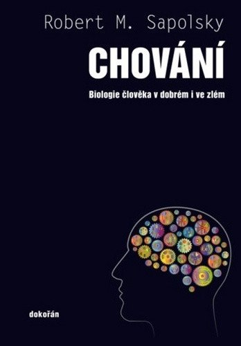 Chování - Biologie člověka v dobrém i ve zlém – Sapolsky Robert M.