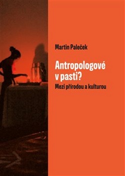 Antropologové v pasti? – Martin Paleček