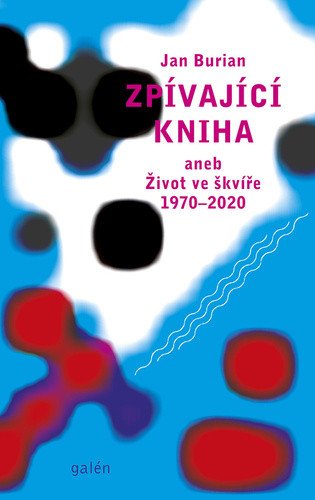 Zpívající kniha aneb Život ve škvíře 1970-2020 – Jan Burian