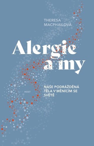 Alergie a my - Naše podrážděná těla v měnícím se světě – Theresa MacPhail