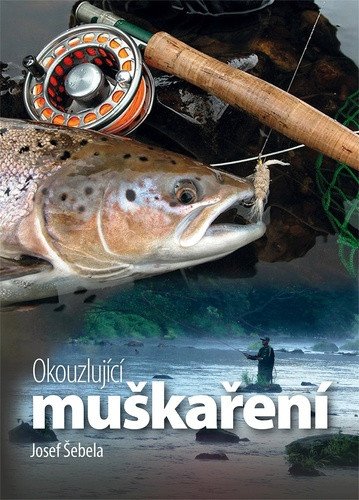 Okouzlující muškaření – Josef Šebela