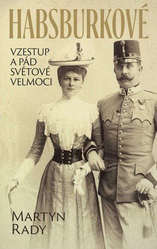 Habsburkové. Vzestup a pád světové velmoci – Martyn Rady