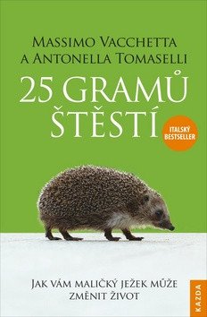 25 gramů štěstí - Jak vám maličký ježek může změnit život – Massimo Vacchetta, Antonella Tomaselli