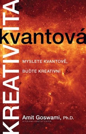 Kvantová kreativita - Myslete kvantově, buďte kreativní – Amit Goswami