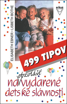 499 tipov na obzvlášť vydarené detské slávnosti – Elisabeth Ebner, Lisbeth Bothe