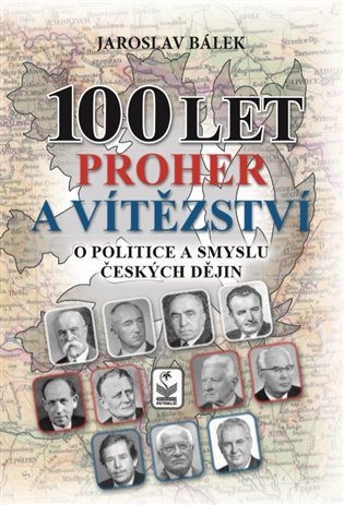 100 let proher a vítězství o politice a smyslu českých dějin – Jaroslav Bálek