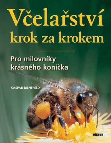 Včelařství krok za krokem - Pro milovníky krásného koníčka – Kaspar Bienefeld