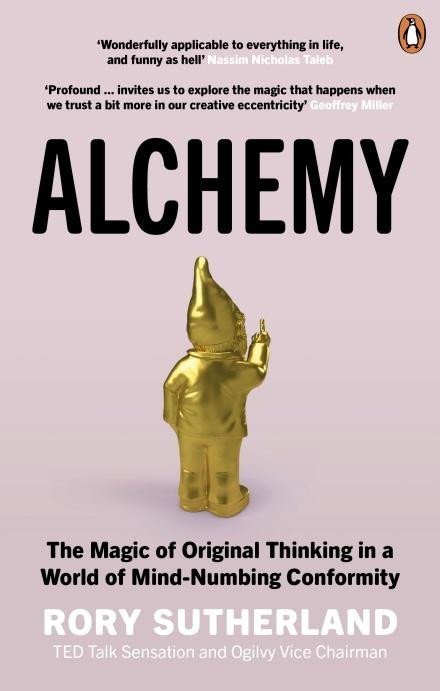 Alchemy: The Magic of Original Thinking in a World of Mind-Numbing Conformity – Rory Sutherland