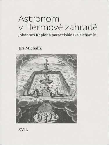 Astronom v Hermově zahradě - Johannes Kepler a paracelsiánská alchymie – Jiří Michalík