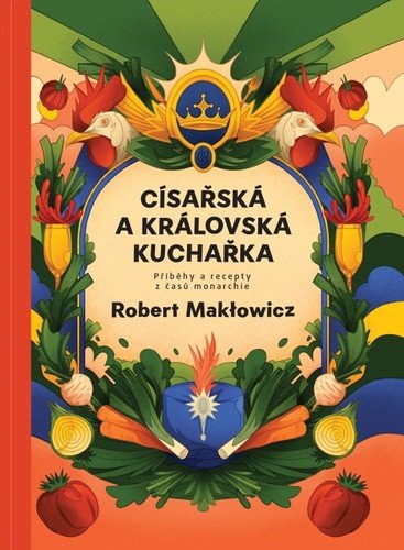Císařská a královská kuchařka - Příběhy a recepty z časů monarchie – Robert Makłowicz